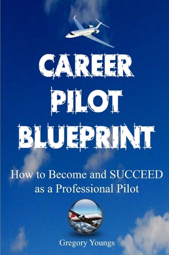 The Career Pilot Blueprint How to Become and Succeed As a Professional Pilot