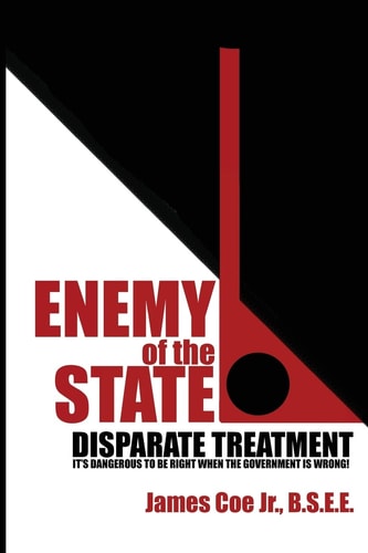 Enemy Of The State Disparate Treatment: It's Dangerous To Be Right When The Government Is Wrong!
