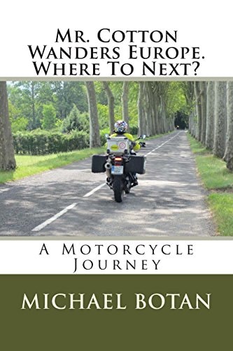 Mr. Cotton Wanders Europe. Where To Next? A Couple's Wandering Motorcycle Journey Through Europe