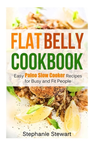 Flat Belly Cookbook Easy Paleo Slow Cooker Recipes for Busy and Fit People