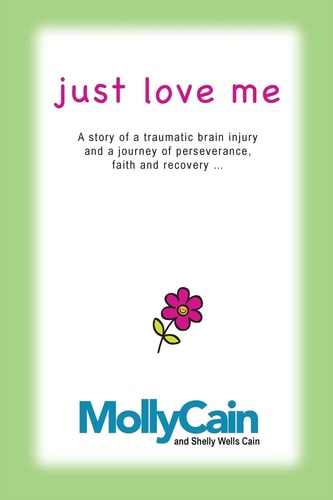 Just Love Me A Story of Traumatic Brain Injury and a Journey of Perseverance, Faith, and Recovery