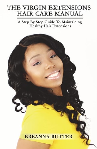 The Virgin Extensions Hair Care Manual A Step by Step Guide to Maintaining Healthy Hair Extensions