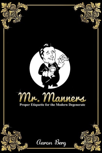 Mr. Manners Proper Etiquette for the Modern Degenerate