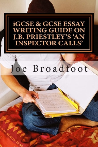 IGCSE and GCSE Essay Writing Guide on J. B. Priestley's an Inspector Calls Especially for Assignments on Social Attitudes and Collective Responsibility