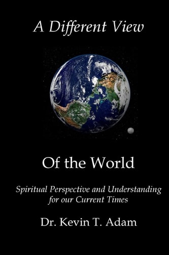 A Different View of the World Spiritual Perspective and Understanding for Our Current Times