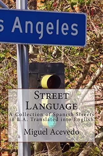 Street Language A Collection of Spanish Streets in L.A. Translated Into English