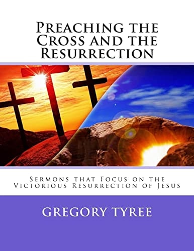 Preaching the Cross and the Resurrection Sermons That Focus on the Victorious Resurrection of Jesus