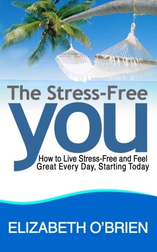 The Stress-Free You How to Live Stress-Free and Feel Great Every Day, Starting Today
