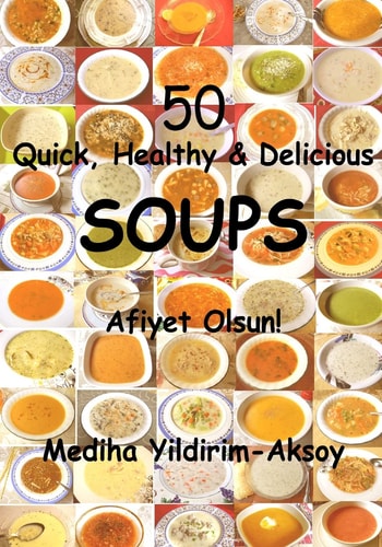 50 Quick, Healthy and Delicious Soups Afiyet Olsun!