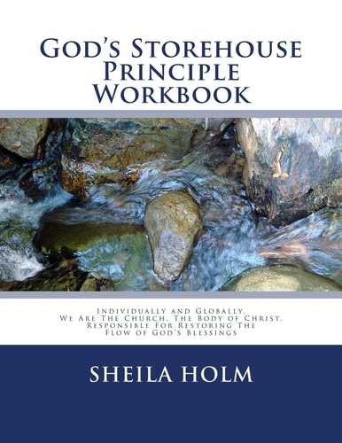 God's Storehouse Principle Workbook Globally the Church, the Body of Christ, Restoring the Flow of God's Blessings