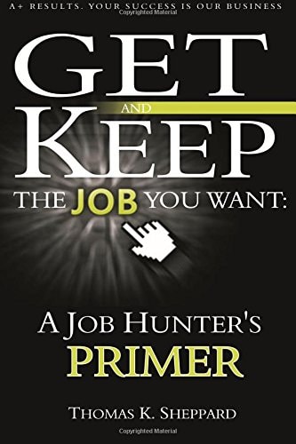 A Job Hunter's Primer Get and Keep the Job You Want