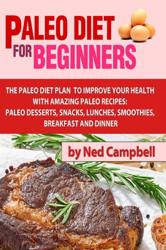 Paleo Diet For Beginners Amazing Recipes For Paleo Snacks, Paleo Lunches, Paleo Smoothies, Paleo Desserts, Paleo Breakfast, And