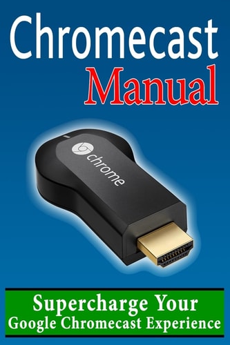 Chromecast Manual Supercharge Your Google Chromecast Experience