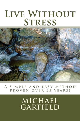 Live Without Stress A Simple and Easy Method Proven Over 25 Years!