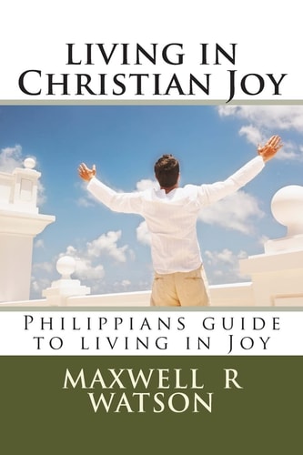 Living in Christian Joy Philippians Guide to Living in Joy
