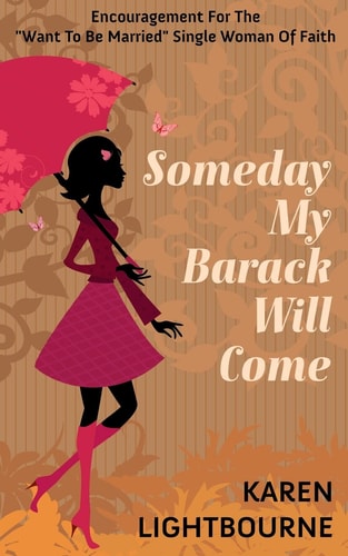 Someday My Barack Will Come Encouragement for the Want-To-Be-Married Woman of Faith