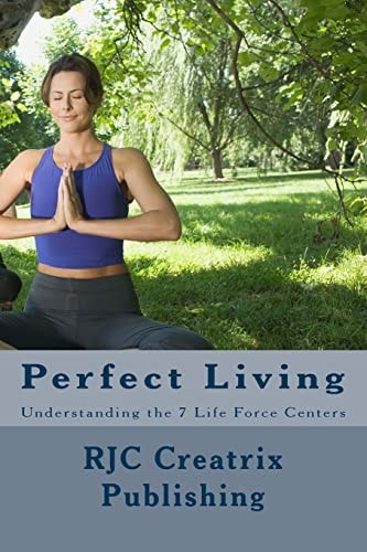 Perfect Living Understanding the 7 Life Force Centers
