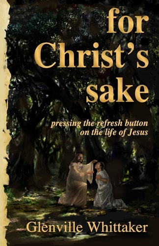 For Christ's Sake Pressing the Refresh Button on the Life of Jesus