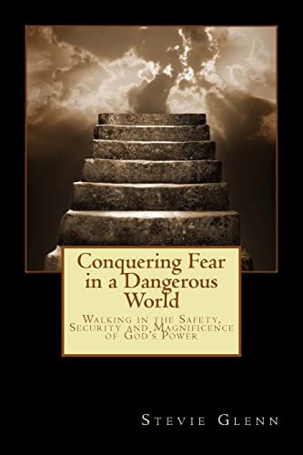 Conquering Fear in a Dangerous World Walking in the Safety, Security and Magnificence of God's Power