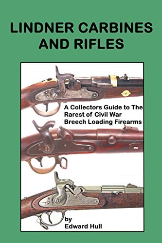 Lindner Carbines and Rifles A Collector's Guide to the Rarest of Civil War Breech Loading Firearms