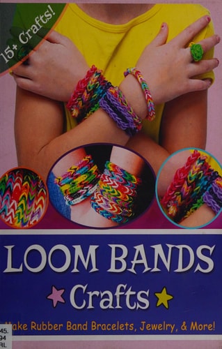 Loom Bands Crafts Make Beautiful Rubber Band Bracelets, Jewelry, and More!