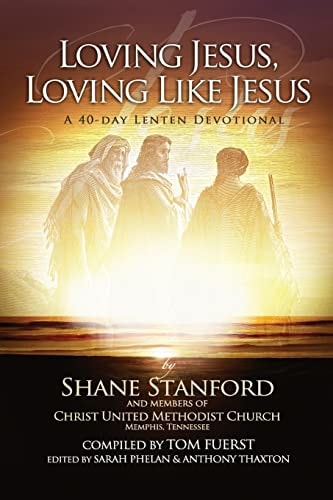Loving Jesus, Loving Like Jesus A 40-Day Lenten Devotional