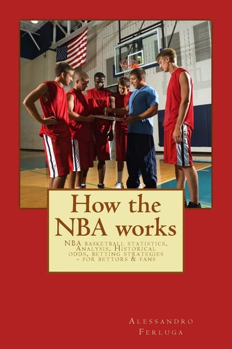 How the NBA Works NBA Basketball Statistics, Analysis, Historical Odds, Betting Strategies - for Bettors and Fans