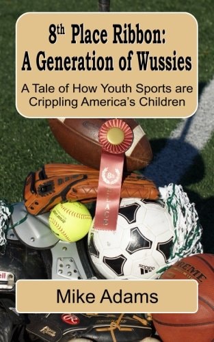 8th Place Ribbon: a Generation of Wussies A Tale of How Youth Sports Are Crippling America's Children