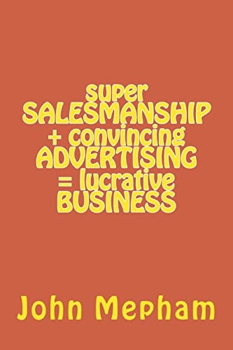 Super SALESMANSHIP + Convincing ADVERTISING = Lucrative BUSINESS