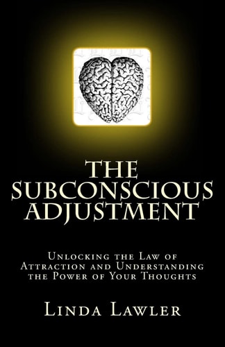 The Subconscious Adjustment Unlocking the Law of Attraction and Understanding the Power of Your Thoughts
