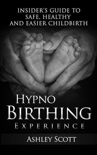 Hypnobirthing Experience Insider's Guide to Safe, Healthy and Easier Childbirth