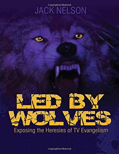 Led By Wolves Exposing The Heresies of TV Evangelism