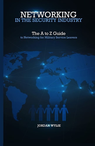 Networking in the Security Industry The a to Z Guide to Networking for Military Service Leavers