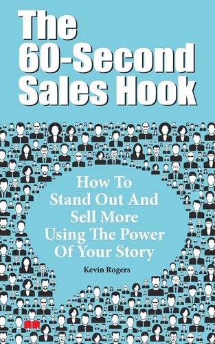 The 60-Second Sales Hook How To Stand Out And Sell More Using the Power Of Your Story