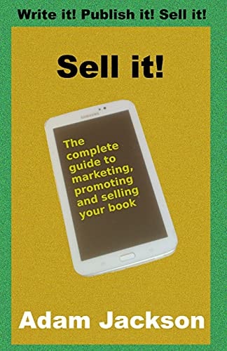 Sell It! The Complete Guide to Marketing, Promoting and Selling Your Book