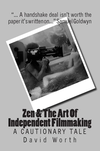 Zen and the Art of Independent Filmmaking A Cautionary Tale