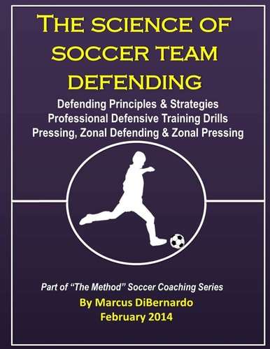 The Science of Soccer Team Defending Professional Defensive Drills, Defending Principles and Strategies, Pressing, Zonal Defending and Zonal Pressing