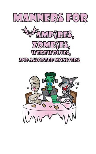 Manners for Vampires, Werewolves, Zombies and Other Assorted Monsters