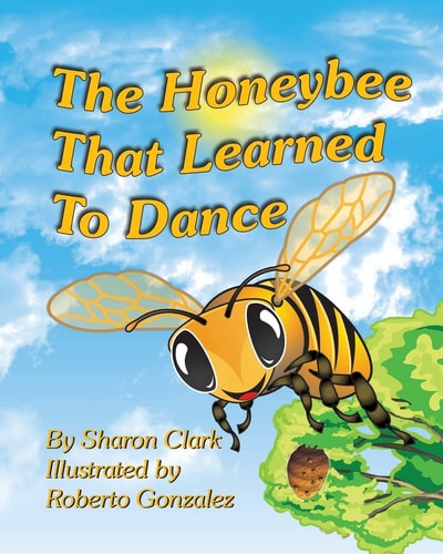 The Honeybee That Learned to Dance A Children's Nature Picture Book, a Fun Honeybee Story That Kids Will Love; Educational Science (Insect) Series