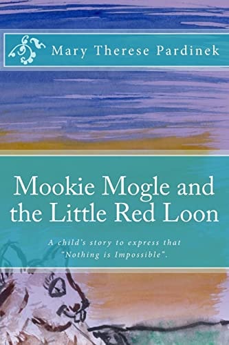 Mookie Mogle and the Little Red Loon This Is a Child's Story about a Gopher Who Wants to Fly! the Story Is Poetic in Style and Offers Adventure, Creativity and Imaginative Persistence to Illustrate That Nothing Is Impossible .
