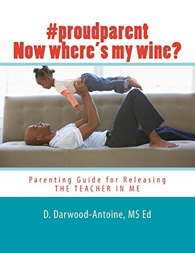 #proudparent Now Where's My Wine? Parenting Guide for Releasing the TEACHER in ME