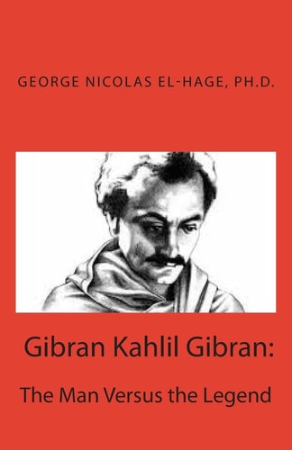 Gibran Kahlil Gibran The Man Versus the Legend