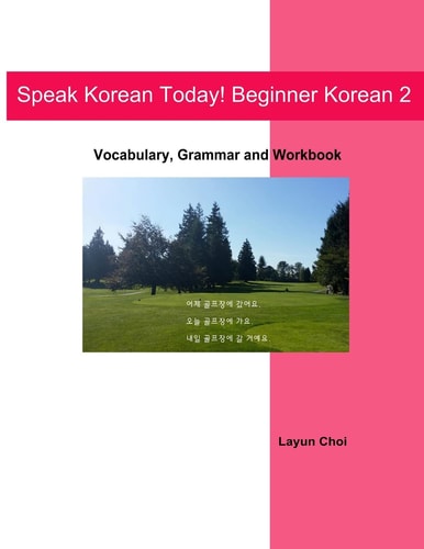 Speak Korean Today! Beginner Korean 2 Vocabulary, Grammar and Workbook