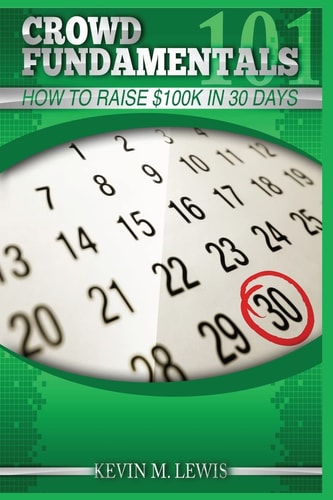 Crowdfundamentals How to Raise $100K in 30 Days!: How to Raise $100K in 30 Days!
