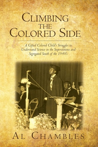 Climbing the Colored Side A Gifted Colored Child's Struggle to Understand Science in the Superstitious and Segregated South of the 1940's