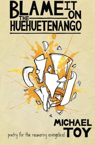 Blame It on the Huehuetenango Poetry for the Recovering Evangelical