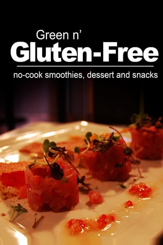 Green N' Gluten-Free - No-Cook Smoothies, Dessert and Snacks (Gluten Free Cookbook for the Real Gluten Free Diet Eaters)