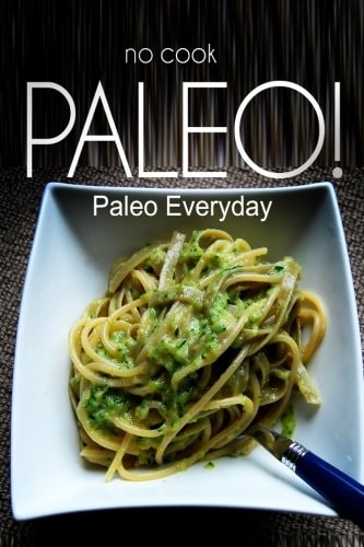 No-Cook Paleo! - Paleo Everyday (Ultimate Caveman Cookbook Series, Perfect Companion for a Low Carb Lifestyle, and Raw Diet Food Lifestyle)