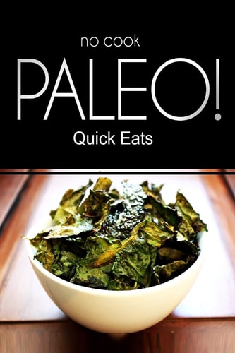 No-Cook Paleo! - Quick Eats (Ultimate Caveman Cookbook Series, Perfect Companion for a Low Carb Lifestyle, and Raw Diet Food Lifestyle)