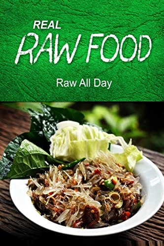 REAL RAW FOOD - Raw All Day (Raw Diet Cookbook for the Raw Lifestyle)